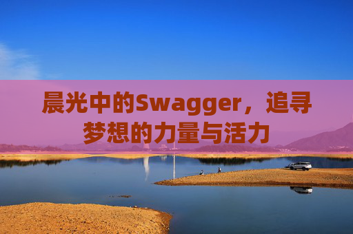 晨光中的Swagger，追寻梦想的力量与活力
